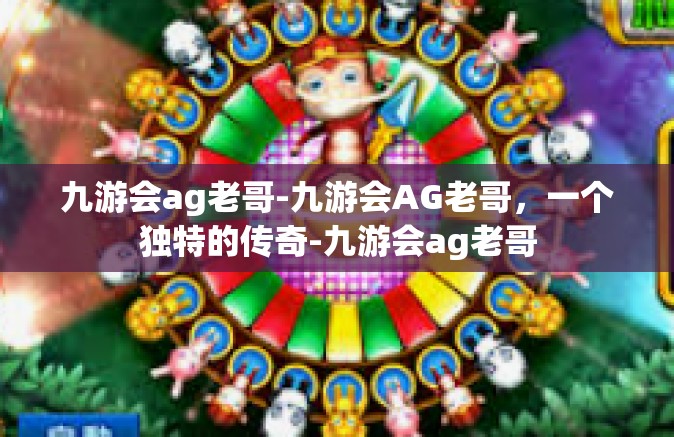 九游会ag老哥-九游会AG老哥，一个独特的传奇-九游会ag老哥