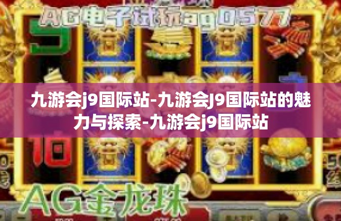 九游会j9国际站-九游会J9国际站的魅力与探索-九游会j9国际站