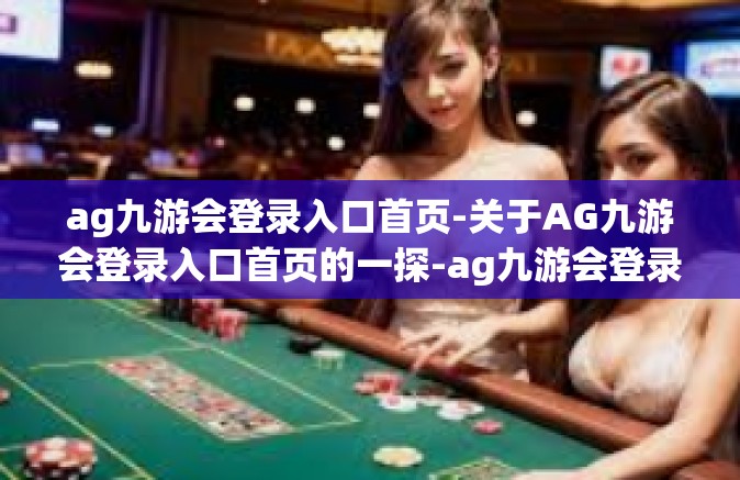 ag九游会登录入口首页-关于AG九游会登录入口首页的一探-ag九游会登录入口首页