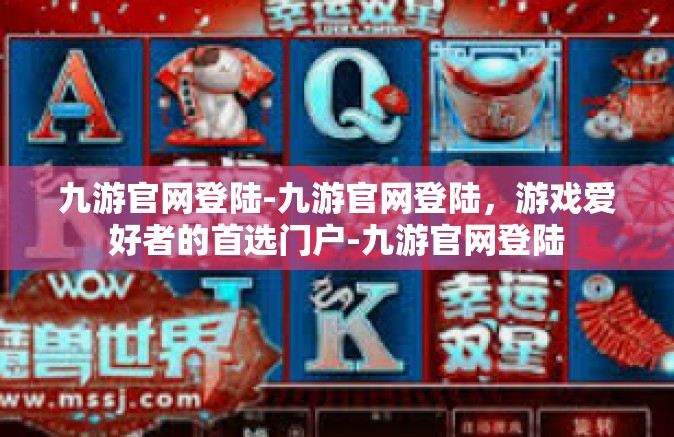 九游官网登陆-九游官网登陆，游戏爱好者的首选门户-九游官网登陆