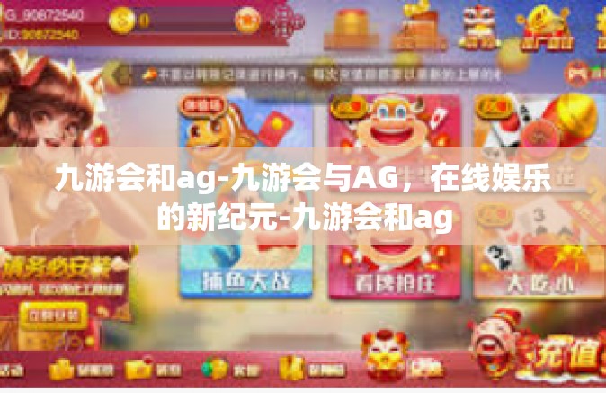 九游会和ag-九游会与AG，在线娱乐的新纪元-九游会和ag
