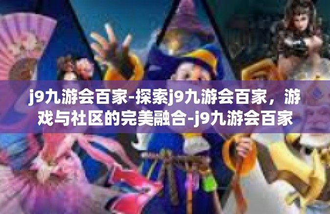 j9九游会百家-探索j9九游会百家，游戏与社区的完美融合-j9九游会百家