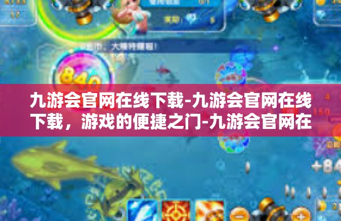 九游会官网在线下载-九游会官网在线下载，游戏的便捷之门-九游会官网在线下载