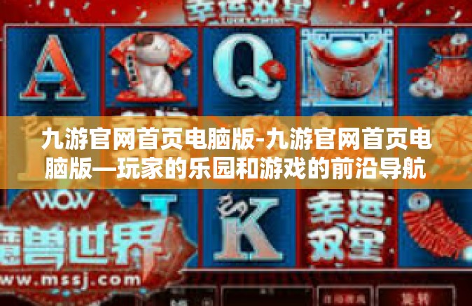 九游官网首页电脑版-九游官网首页电脑版—玩家的乐园和游戏的前沿导航-九游官网首页电脑版