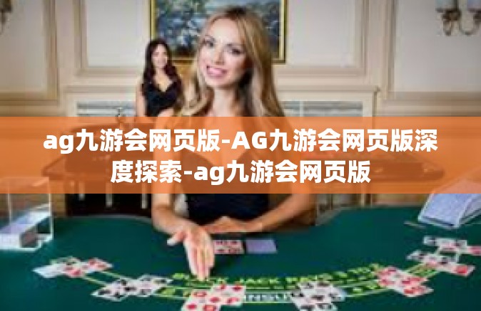 ag九游会网页版-AG九游会网页版深度探索-ag九游会网页版