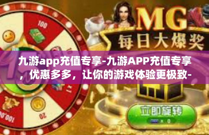 九游app充值专享-九游APP充值专享，优惠多多，让你的游戏体验更极致-九游app充值专享