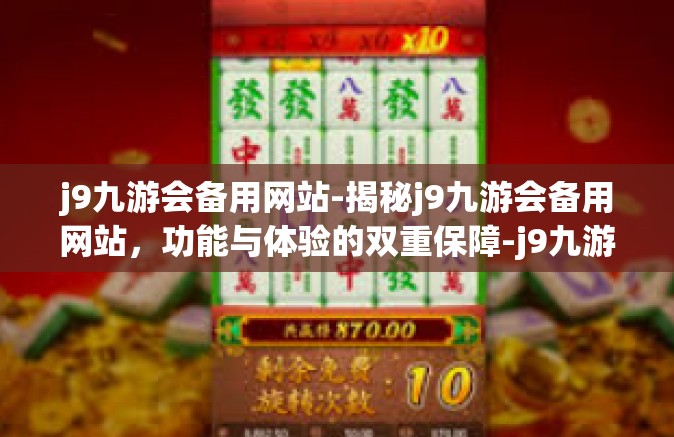 j9九游会备用网站-揭秘j9九游会备用网站，功能与体验的双重保障-j9九游会备用网站