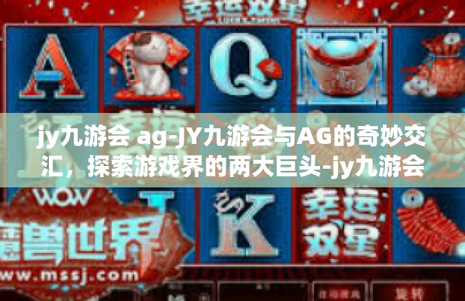 jy九游会 ag-JY九游会与AG的奇妙交汇，探索游戏界的两大巨头-jy九游会 ag