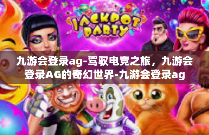 九游会登录ag-驾驭电竞之旅，九游会登录AG的奇幻世界-九游会登录ag