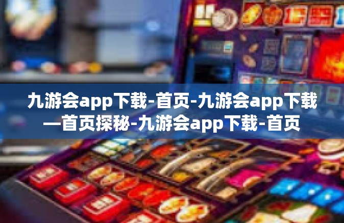 九游会app下载-首页-九游会app下载—首页探秘-九游会app下载-首页