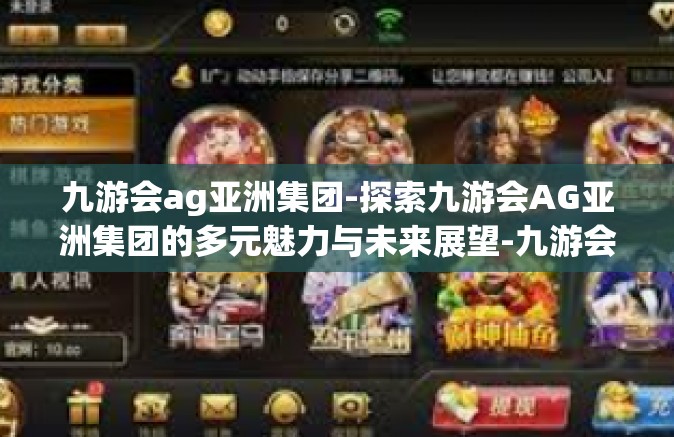 九游会ag亚洲集团-探索九游会AG亚洲集团的多元魅力与未来展望-九游会ag亚洲集团