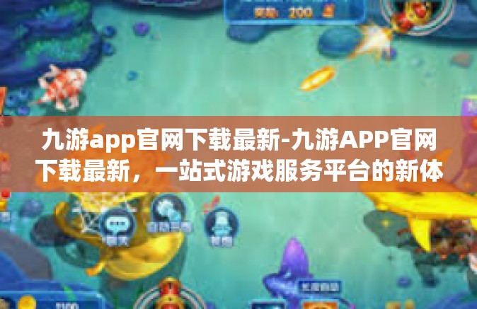 九游app官网下载最新-九游APP官网下载最新，一站式游戏服务平台的新体验-九游app官网下载最新