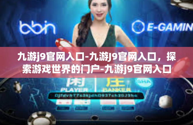 九游j9官网入口-九游J9官网入口，探索游戏世界的门户-九游j9官网入口