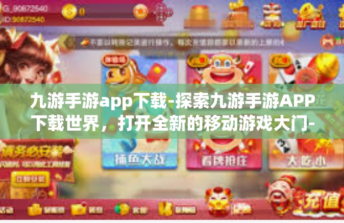 九游手游app下载-探索九游手游APP下载世界，打开全新的移动游戏大门-九游手游app下载
