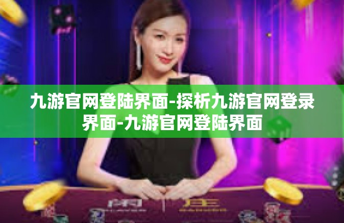九游官网登陆界面-探析九游官网登录界面-九游官网登陆界面