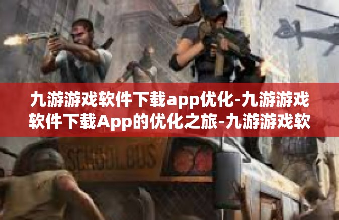 九游游戏软件下载app优化-九游游戏软件下载App的优化之旅-九游游戏软件下载app优化