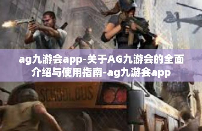 ag九游会app-关于AG九游会的全面介绍与使用指南-ag九游会app