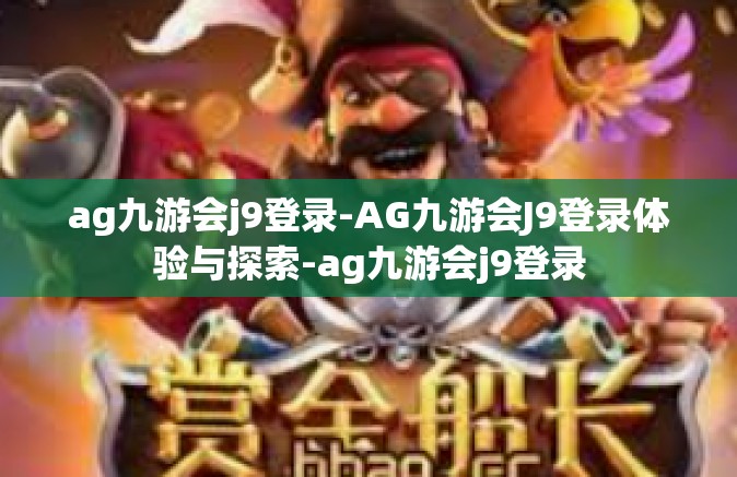 ag九游会j9登录-AG九游会J9登录体验与探索-ag九游会j9登录