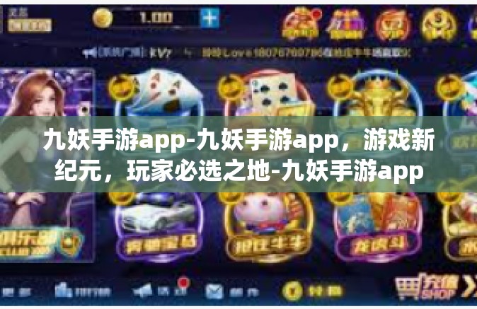 九妖手游app-九妖手游app，游戏新纪元，玩家必选之地-九妖手游app