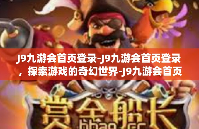 J9九游会首页登录-J9九游会首页登录，探索游戏的奇幻世界-J9九游会首页登录