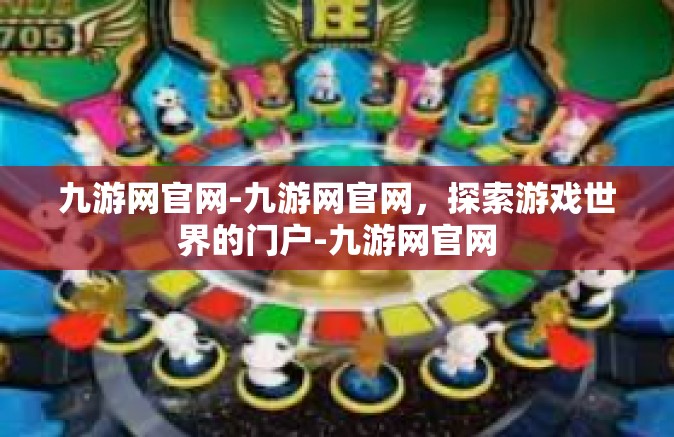 九游网官网-九游网官网，探索游戏世界的门户-九游网官网