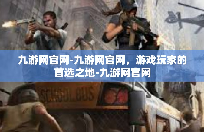 九游网官网-九游网官网，游戏玩家的首选之地-九游网官网