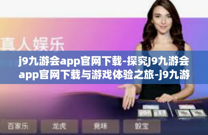 j9九游会app官网下载-探究J9九游会app官网下载与游戏体验之旅-j9九游会app官网下载