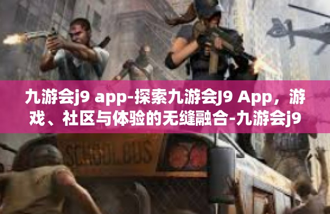 九游会j9 app-探索九游会J9 App，游戏、社区与体验的无缝融合-九游会j9 app